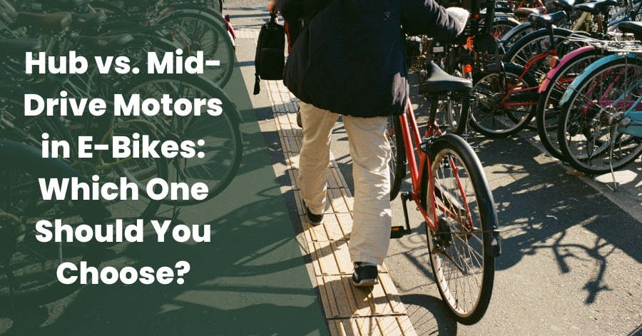 Hub vs. Mid-Drive Motors in E-Bikes: Which One Should You Choose?